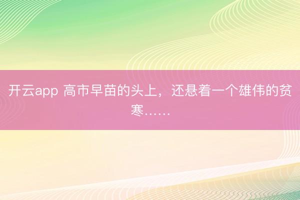 開云app 高市早苗的頭上，還懸著一個(gè)雄偉的貧寒……